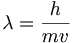 \lambda=\frac{h}{mv}