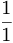 \frac{1}{1}